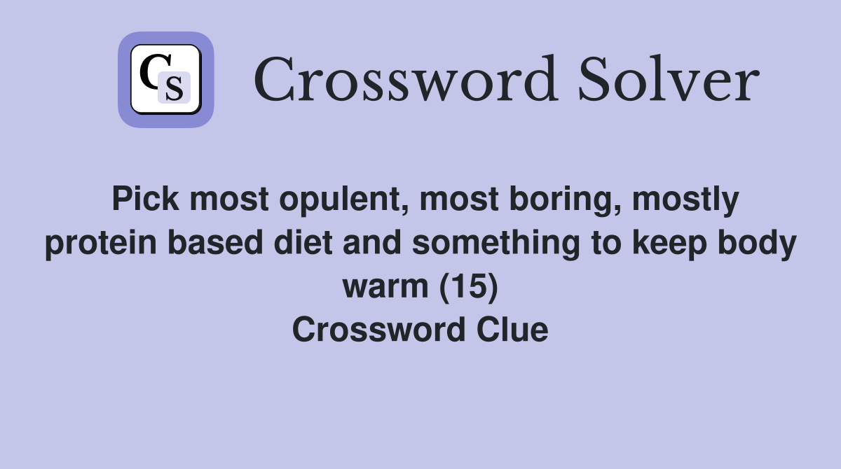 Pick most opulent, most boring, mostly protein based diet and something to keep body warm (15) Crossword Clue