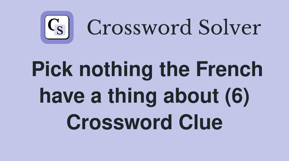 Pick nothing the French have a thing about (6) Crossword Clue