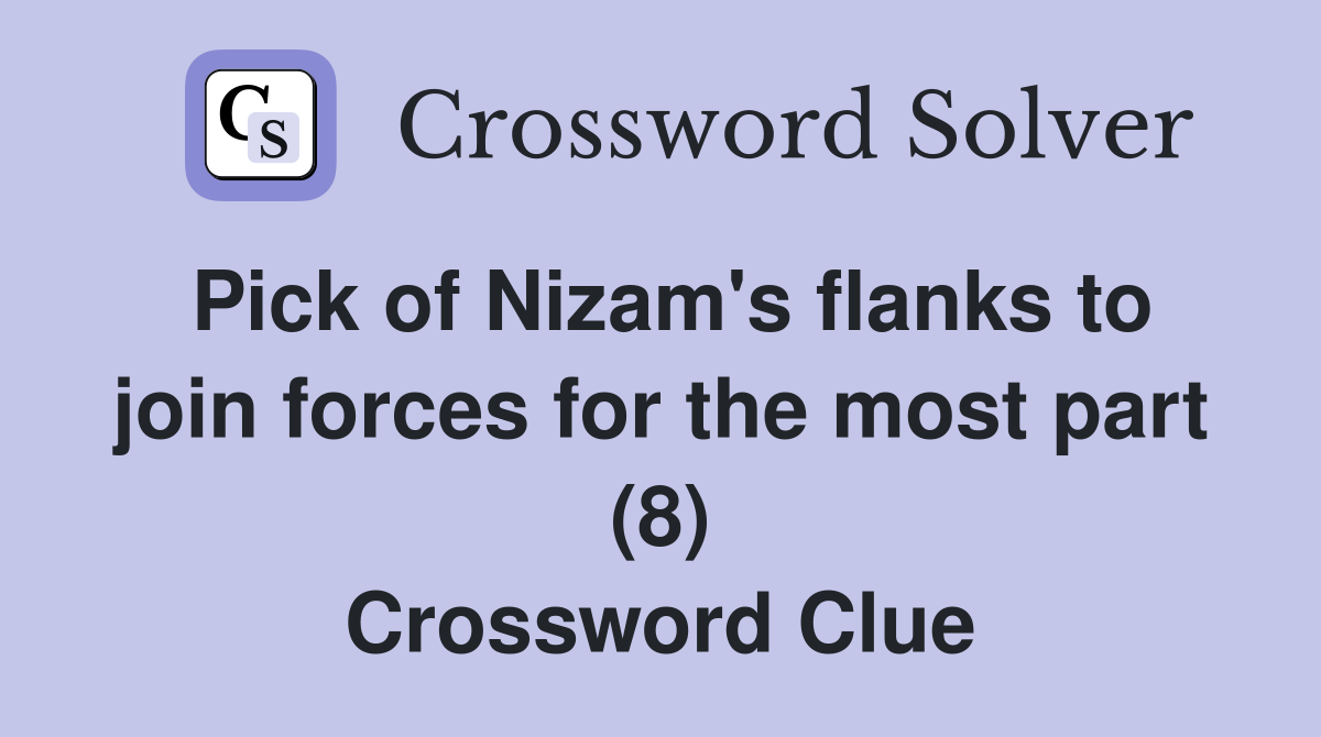 Pick of Nizam's flanks to join forces for the most part (8) Crossword Clue
