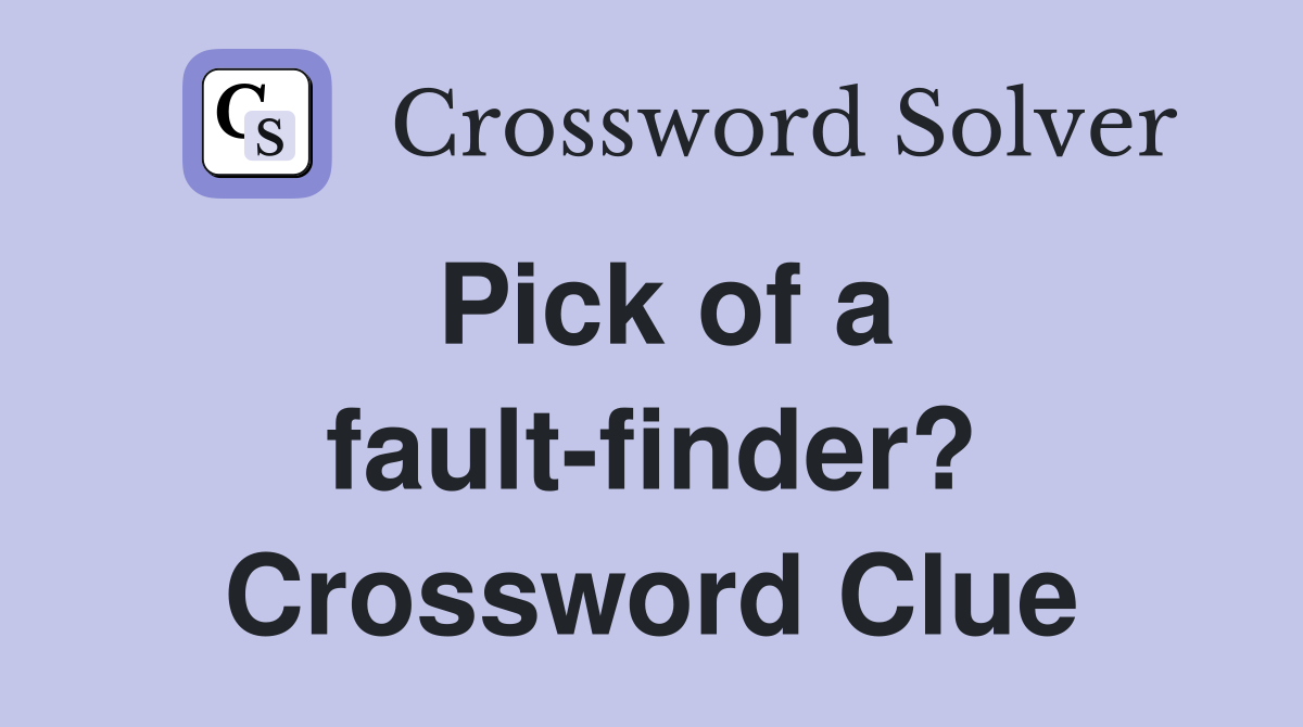 Pick of a fault-finder? Crossword Clue