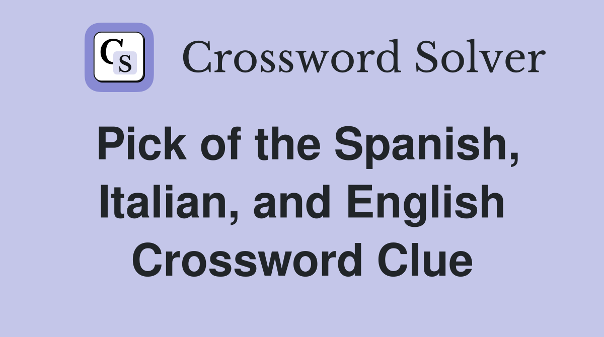 Pick of the Spanish, Italian, and English Crossword Clue