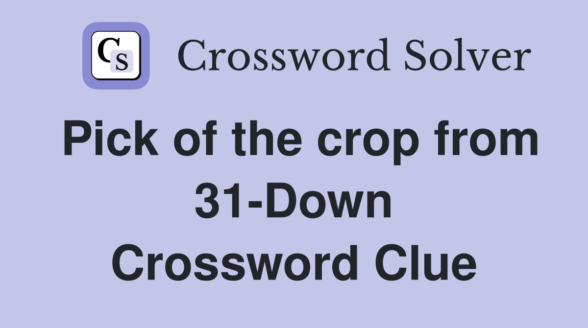 Pick of the crop from 31-Down Crossword Clue