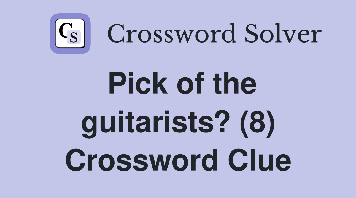 Pick of the guitarists? (8) Crossword Clue