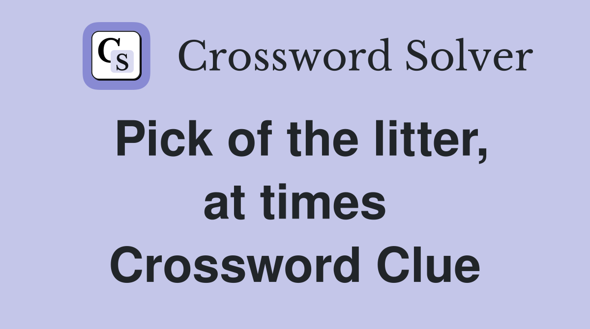 Pick of the litter, at times Crossword Clue