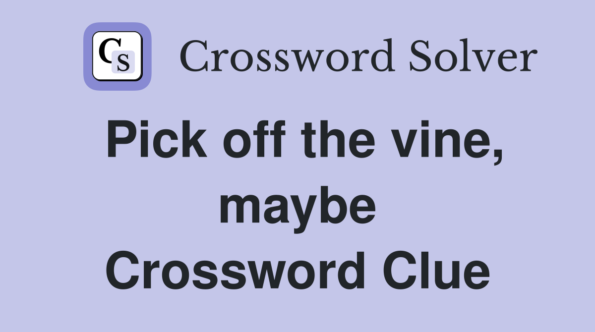 Pick off the vine, maybe Crossword Clue