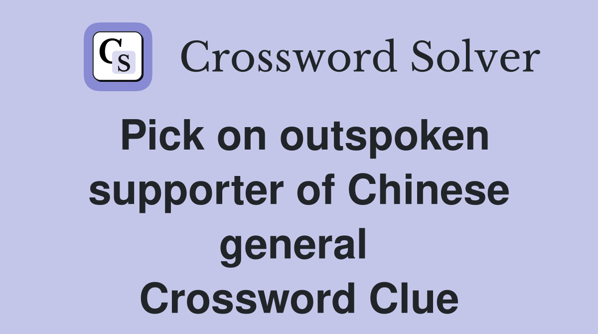 Pick on outspoken supporter of Chinese general  Crossword Clue