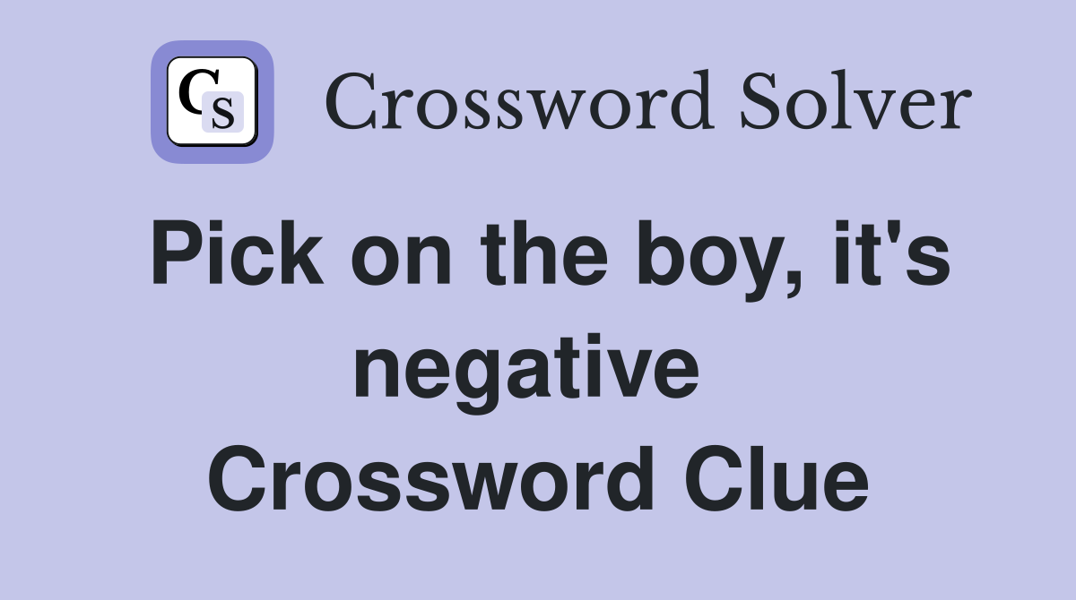 Pick on the boy, it's negative  Crossword Clue