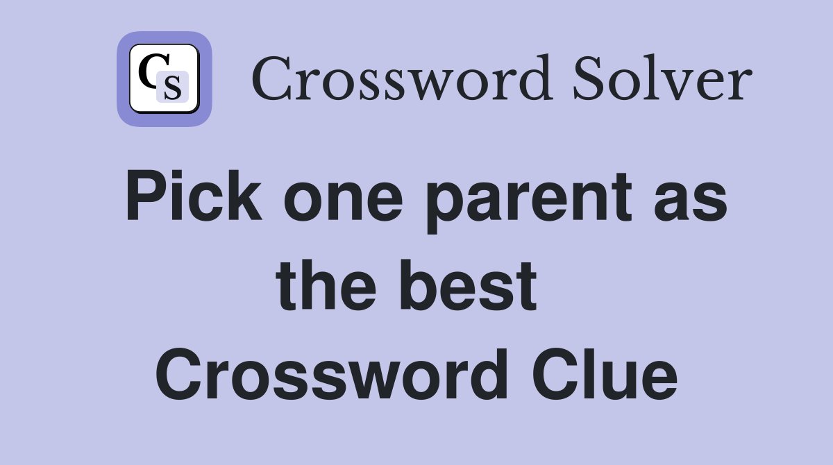 Pick one parent as the best  Crossword Clue