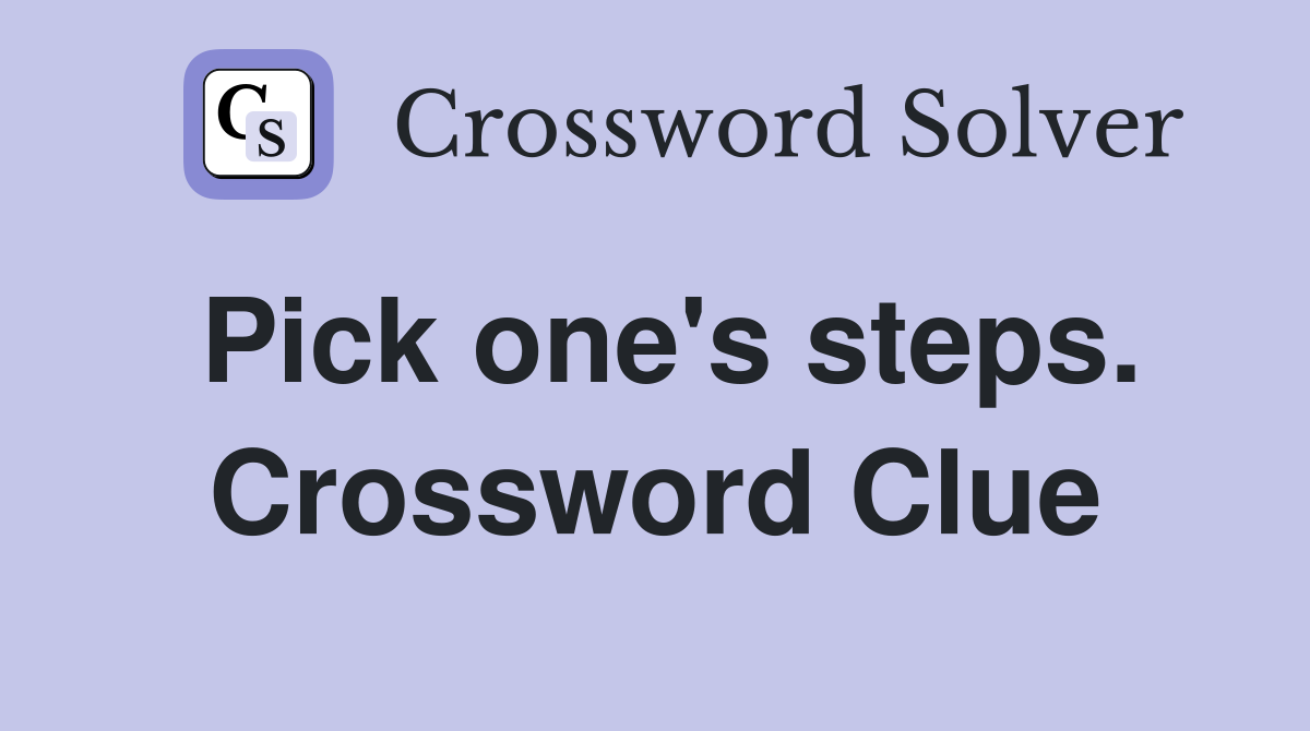 Pick one's steps. Crossword Clue