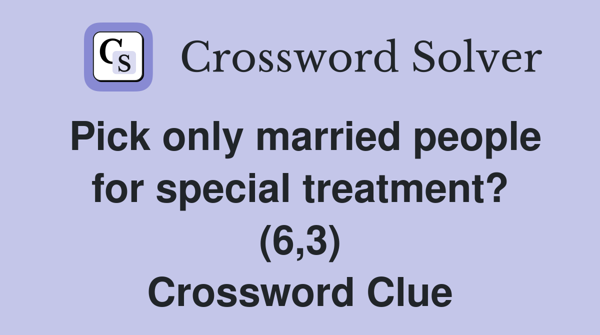 Pick only married people for special treatment? (6,3) Crossword Clue