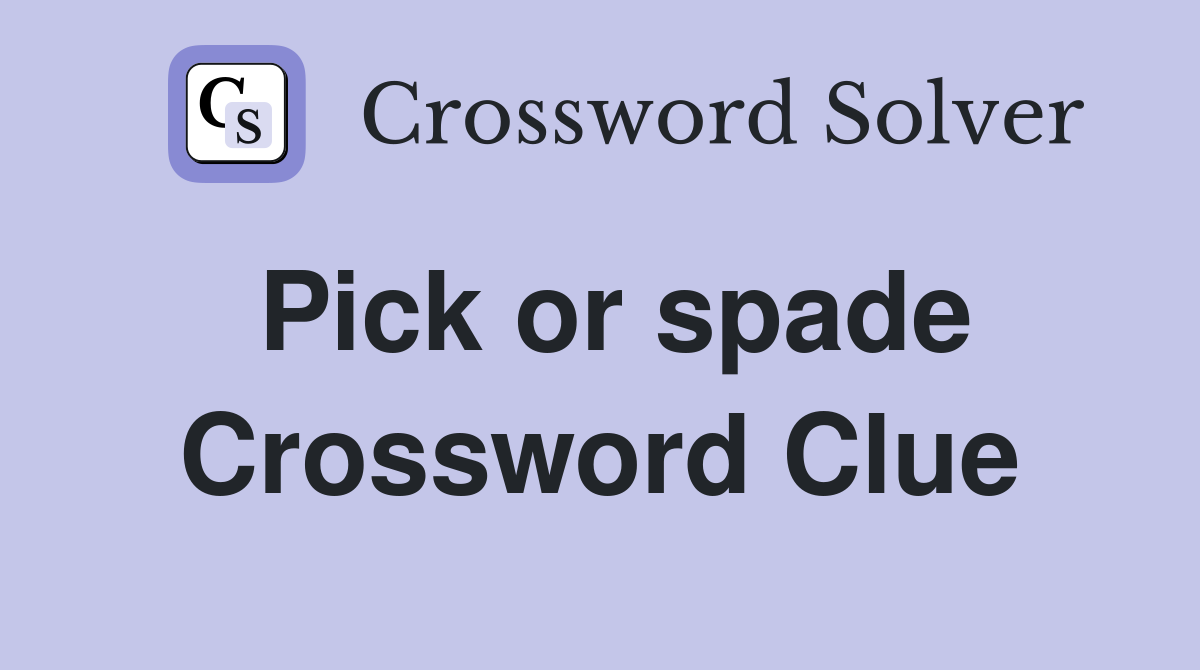 Pick or spade Crossword Clue