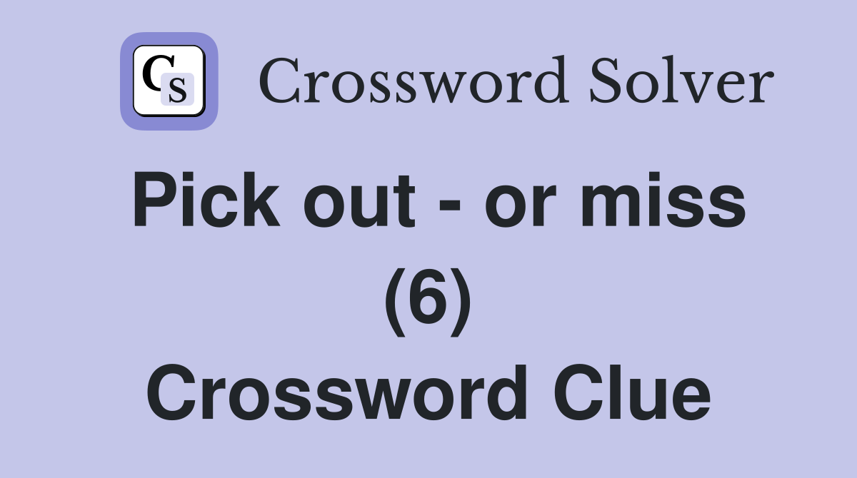 Pick out - or miss (6) Crossword Clue