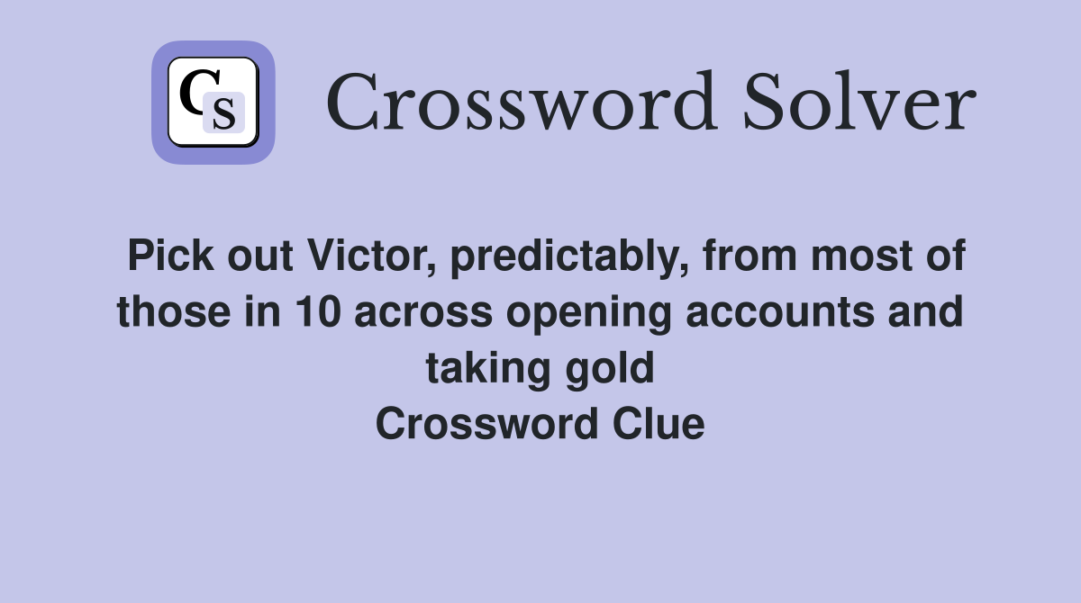 Pick out Victor, predictably, from most of those in 10 across opening accounts and taking gold Crossword Clue