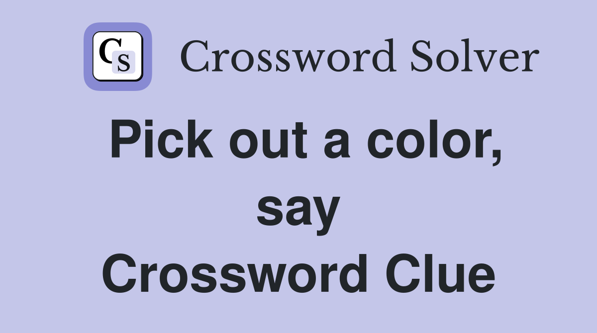 Pick out a color, say Crossword Clue