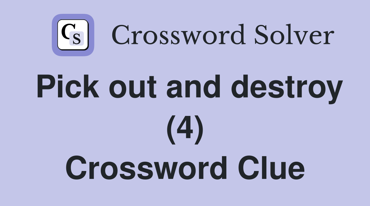 Pick out and destroy (4) Crossword Clue