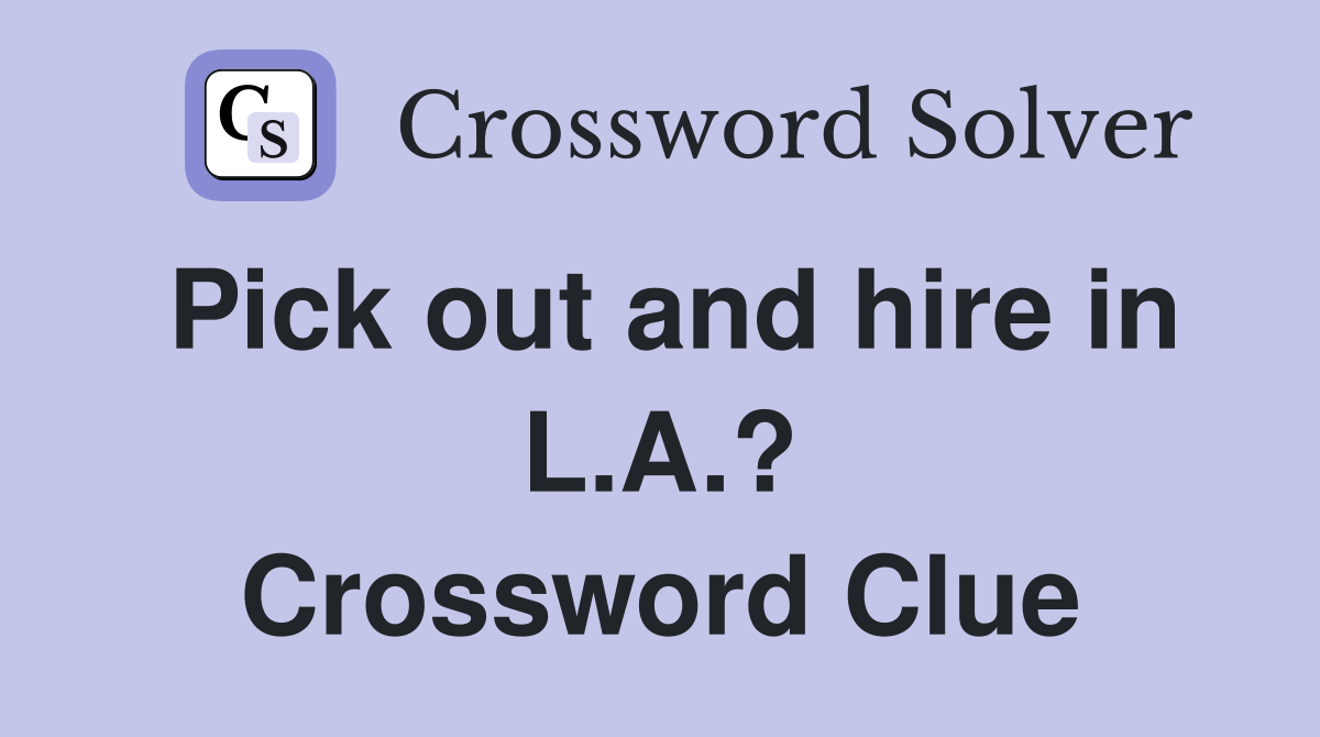 Pick out and hire in L.A.? Crossword Clue
