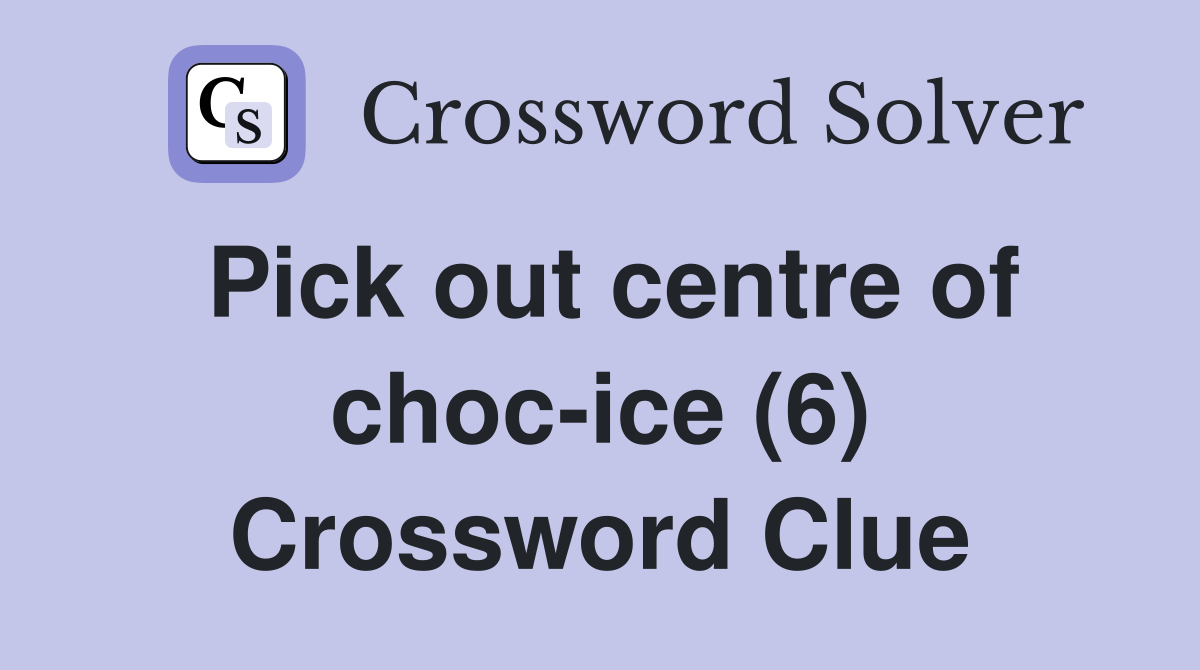 Pick out centre of choc-ice (6) Crossword Clue