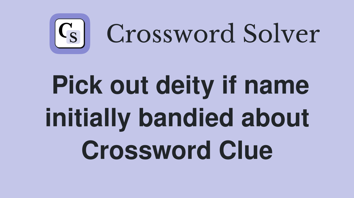 Pick out deity if name initially bandied about Crossword Clue