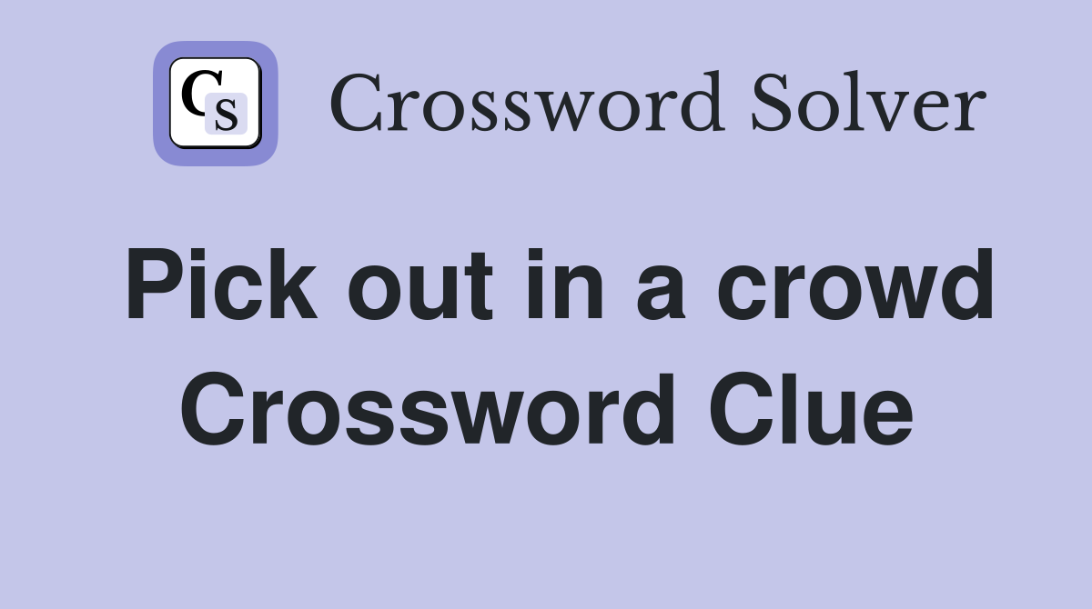 Pick out in a crowd Crossword Clue
