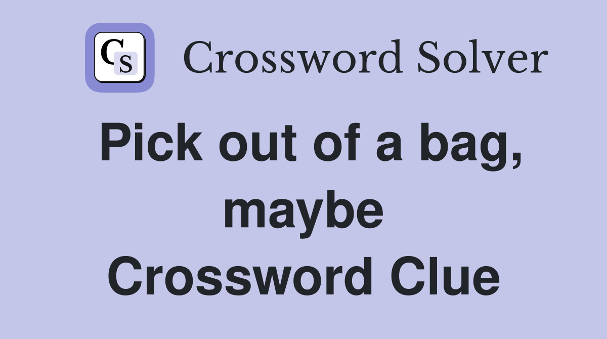 Pick out of a bag, maybe Crossword Clue