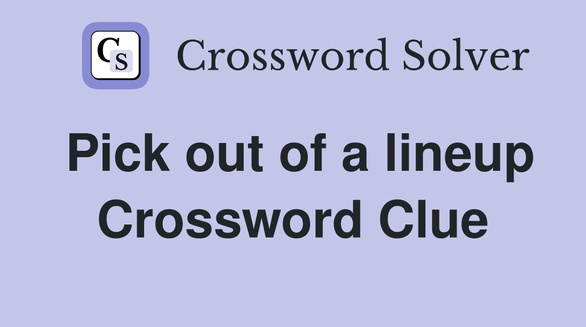 Pick out of a lineup Crossword Clue