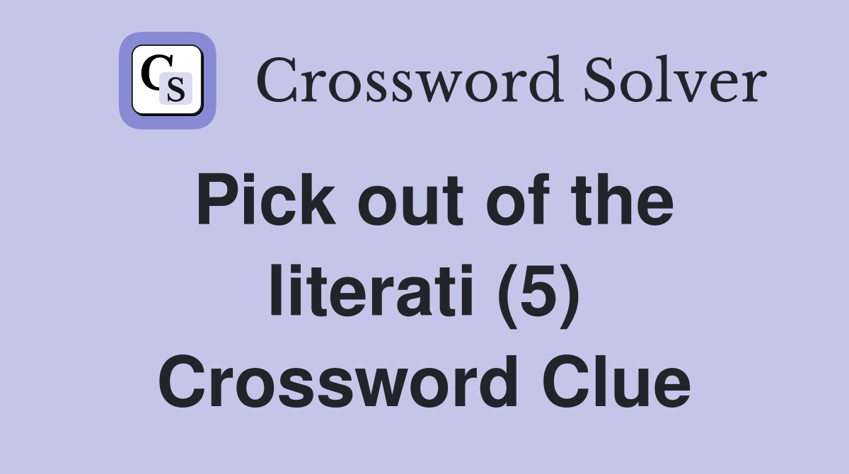 Pick out of the literati (5) Crossword Clue
