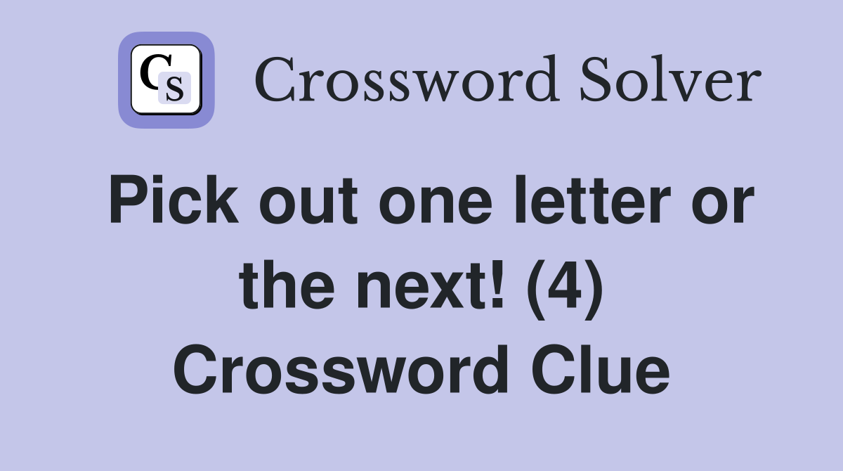 Pick out one letter or the next! (4) Crossword Clue