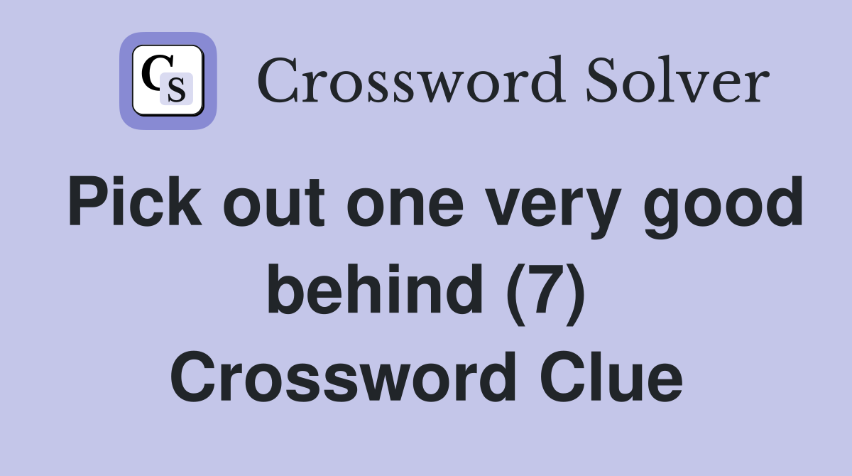 Pick out one very good behind (7) Crossword Clue