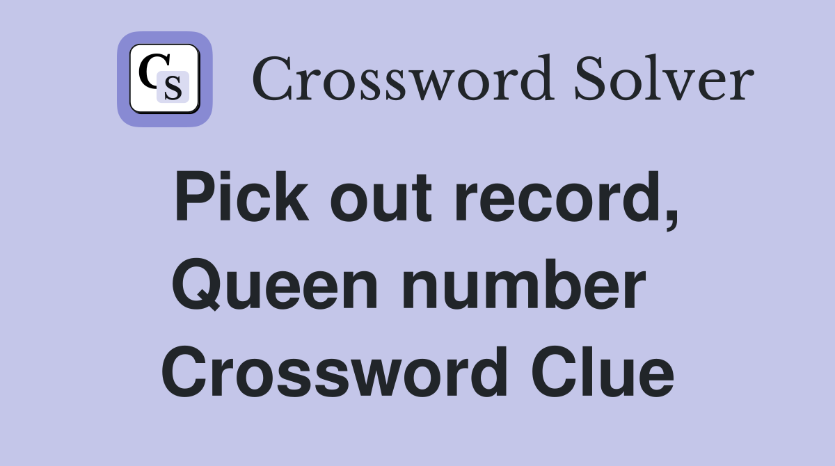Pick out record, Queen number  Crossword Clue