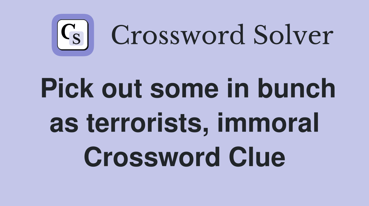 Pick out some in bunch as terrorists, immoral Crossword Clue
