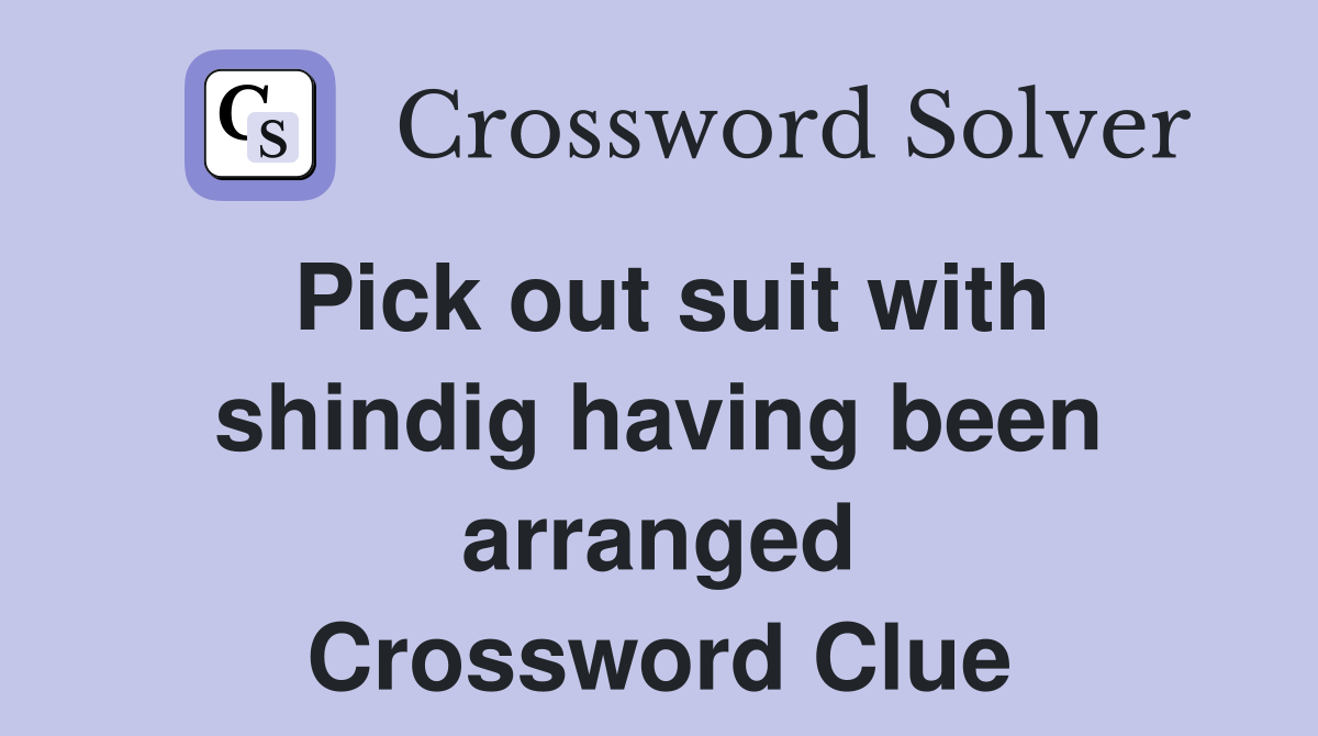 Pick out suit with shindig having been arranged Crossword Clue