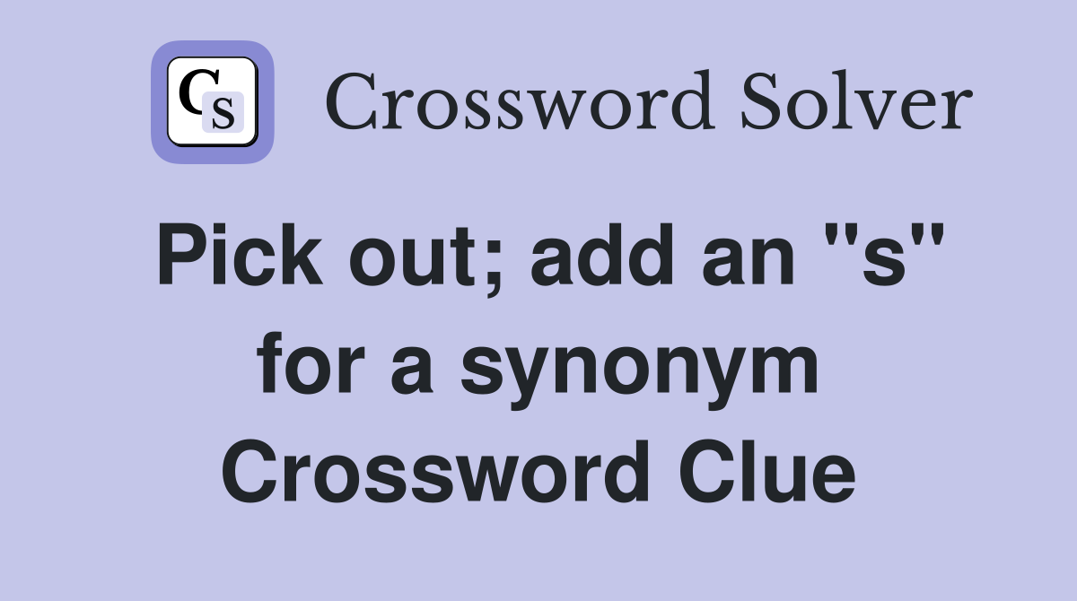 Pick out; add an ''s'' for a synonym Crossword Clue