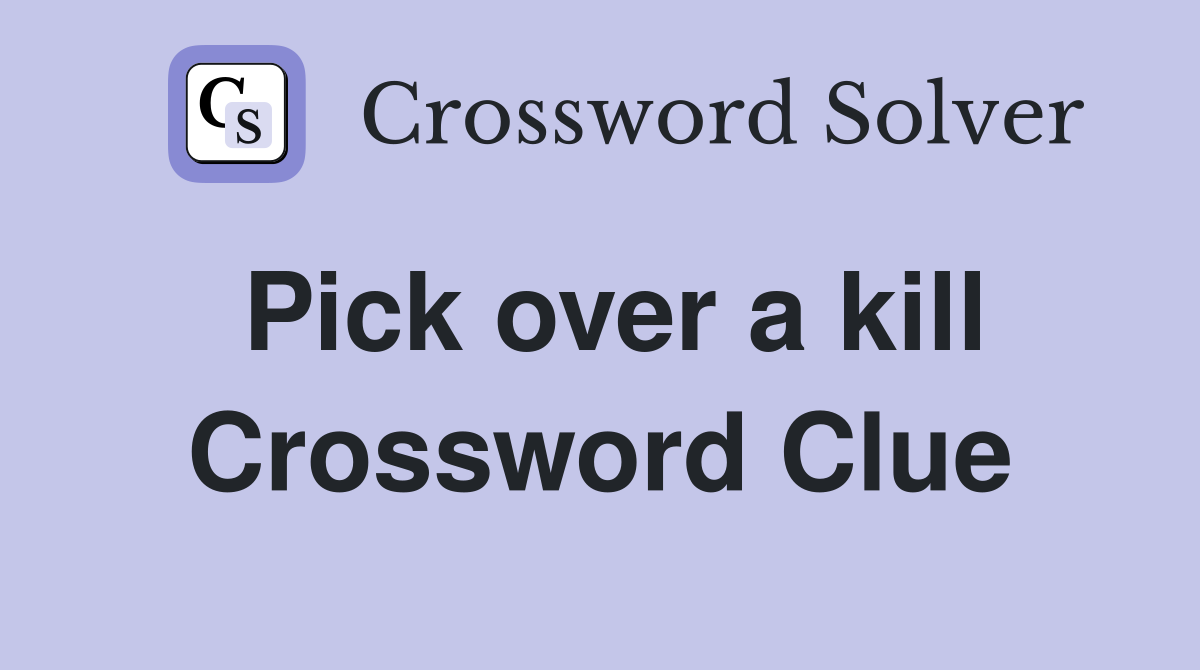 Pick over a kill Crossword Clue