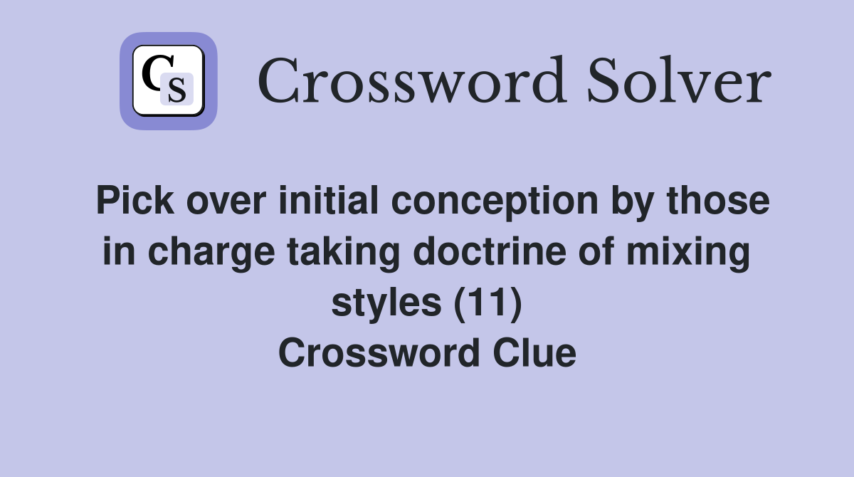 Pick over initial conception by those in charge taking doctrine of mixing styles (11) Crossword Clue