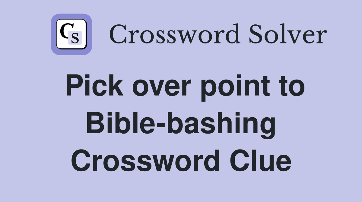 Pick over point to Bible-bashing Crossword Clue