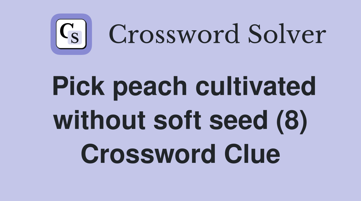 Pick peach cultivated without soft seed (8) Crossword Clue