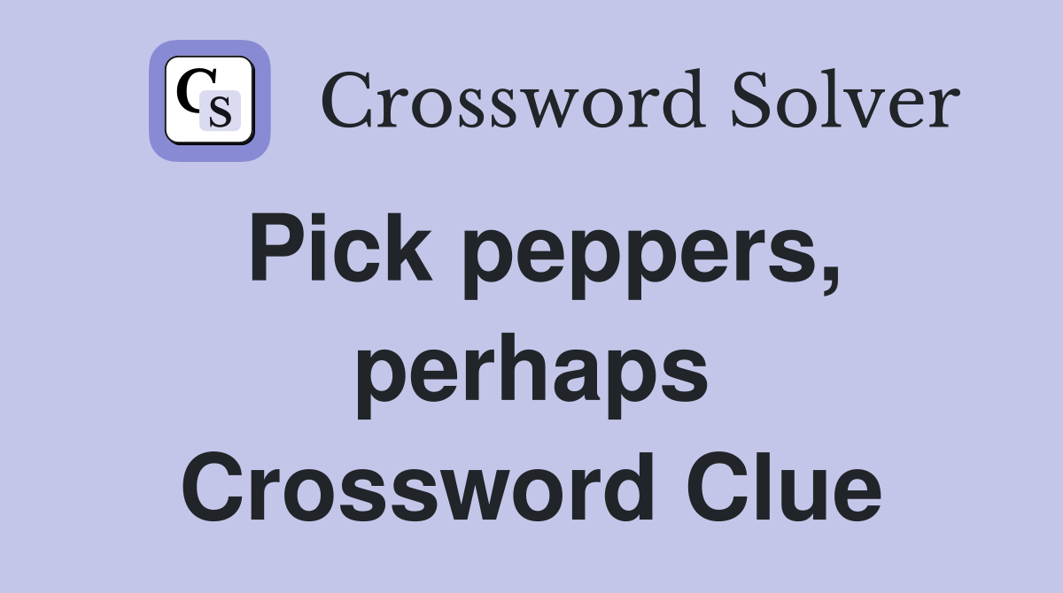 Pick peppers, perhaps Crossword Clue