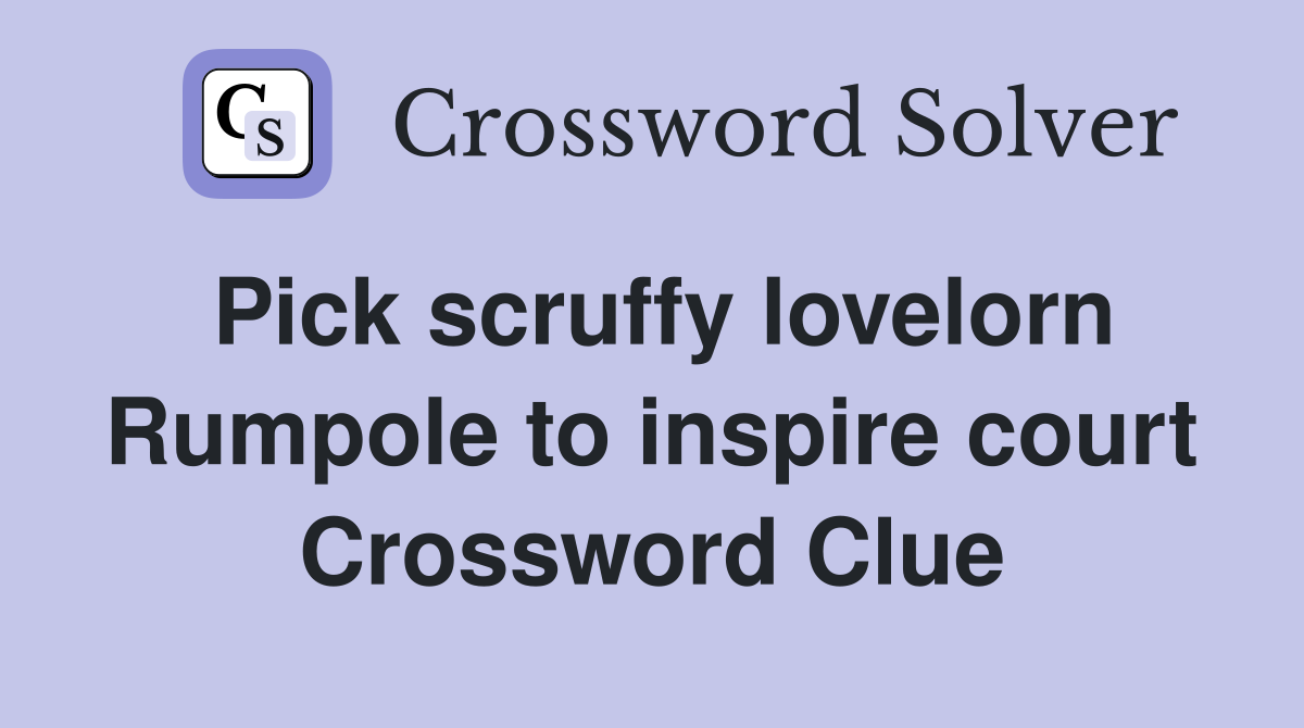 Pick scruffy lovelorn Rumpole to inspire court Crossword Clue