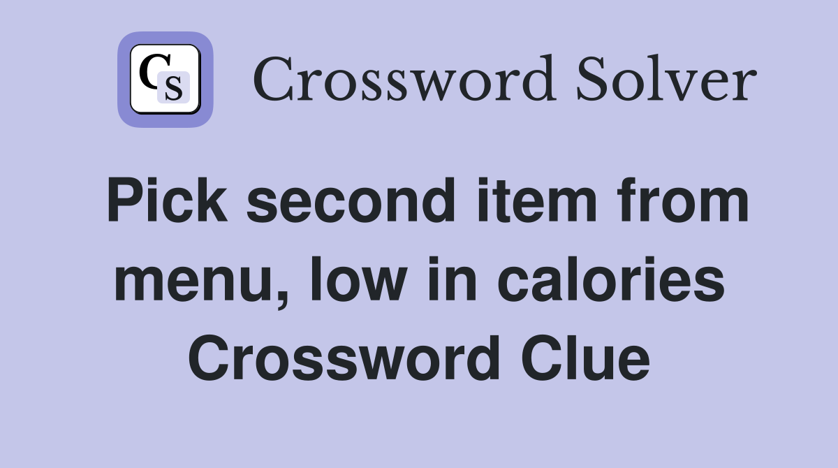 Pick second item from menu, low in calories Crossword Clue