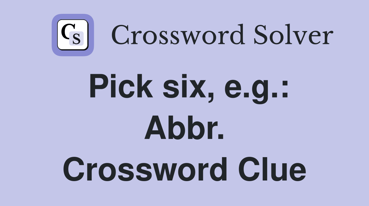 Pick six, e.g.: Abbr. Crossword Clue