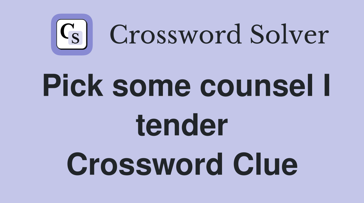 Pick some counsel I tender Crossword Clue