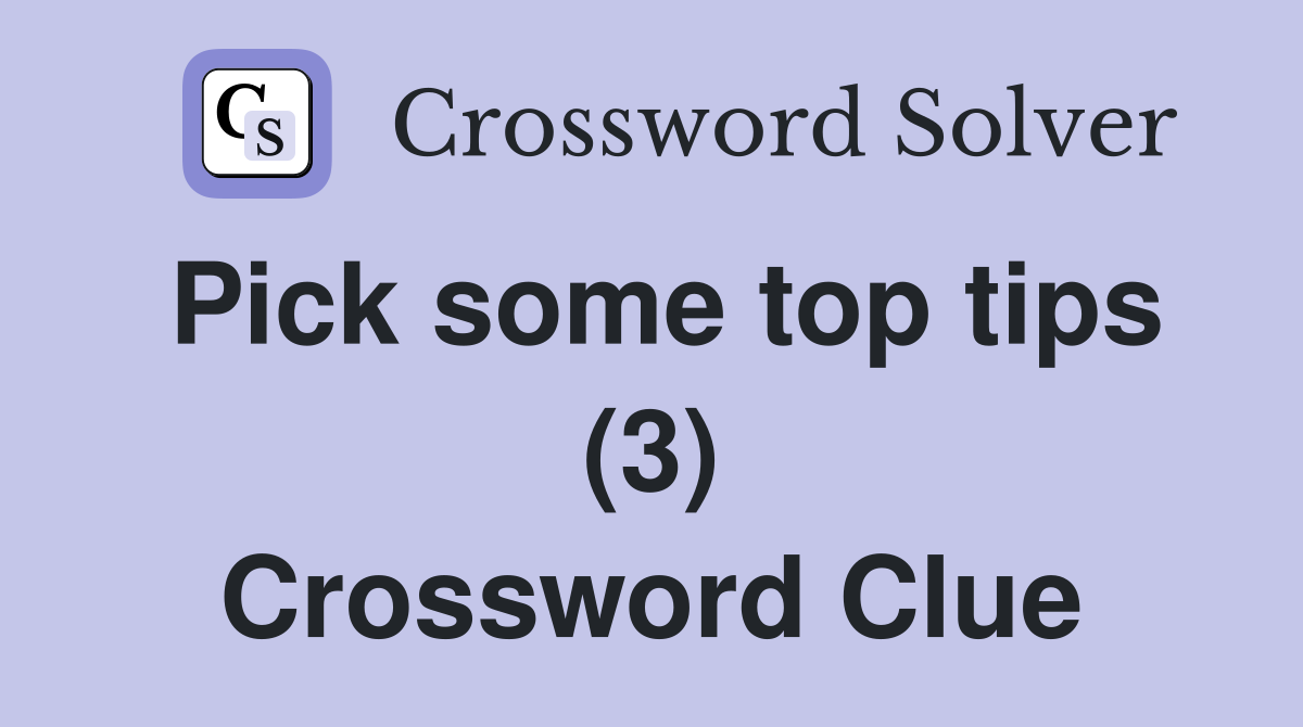Pick some top tips (3) Crossword Clue