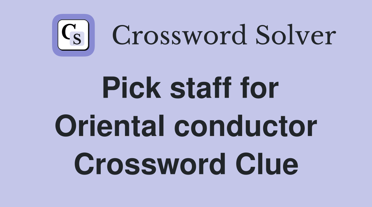 Pick staff for Oriental conductor Crossword Clue