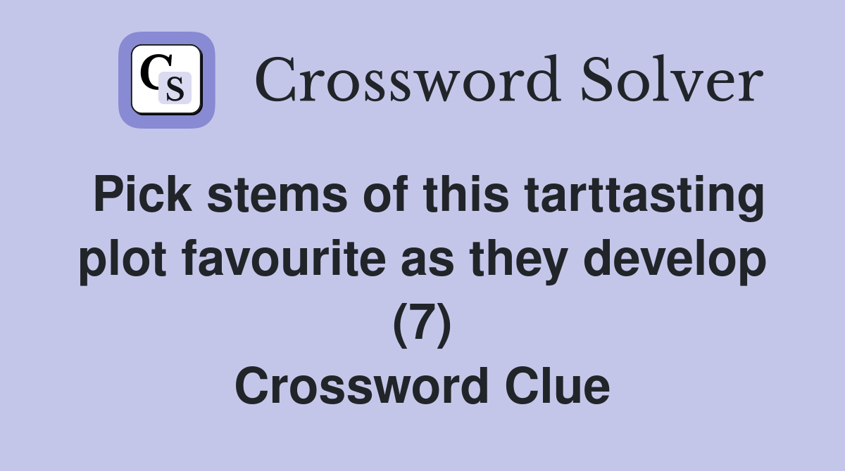 Pick stems of this tarttasting plot favourite as they develop (7) Crossword Clue