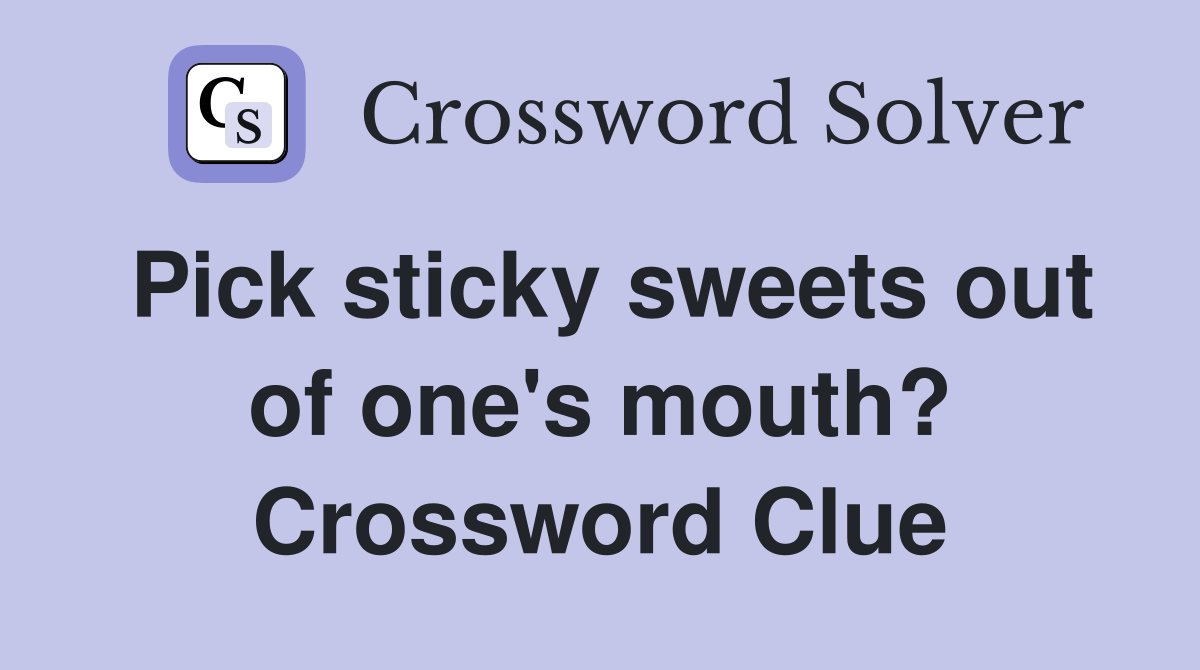 Pick sticky sweets out of one's mouth? Crossword Clue