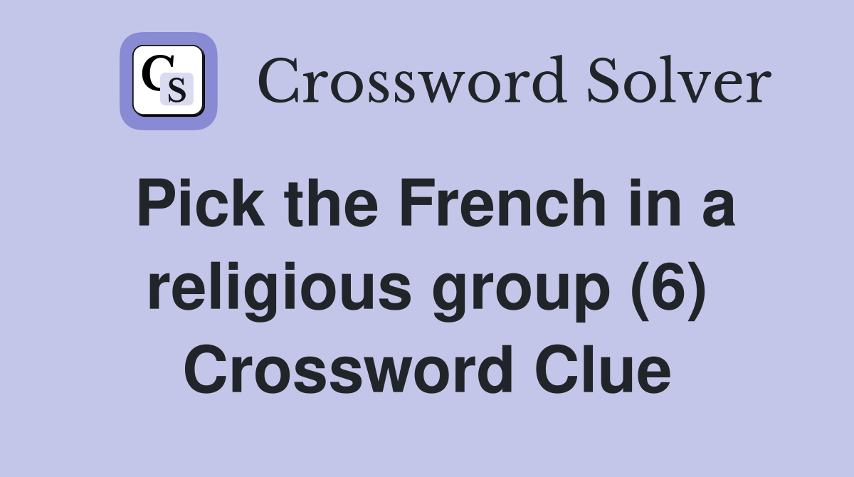 Pick the French in a religious group (6) Crossword Clue