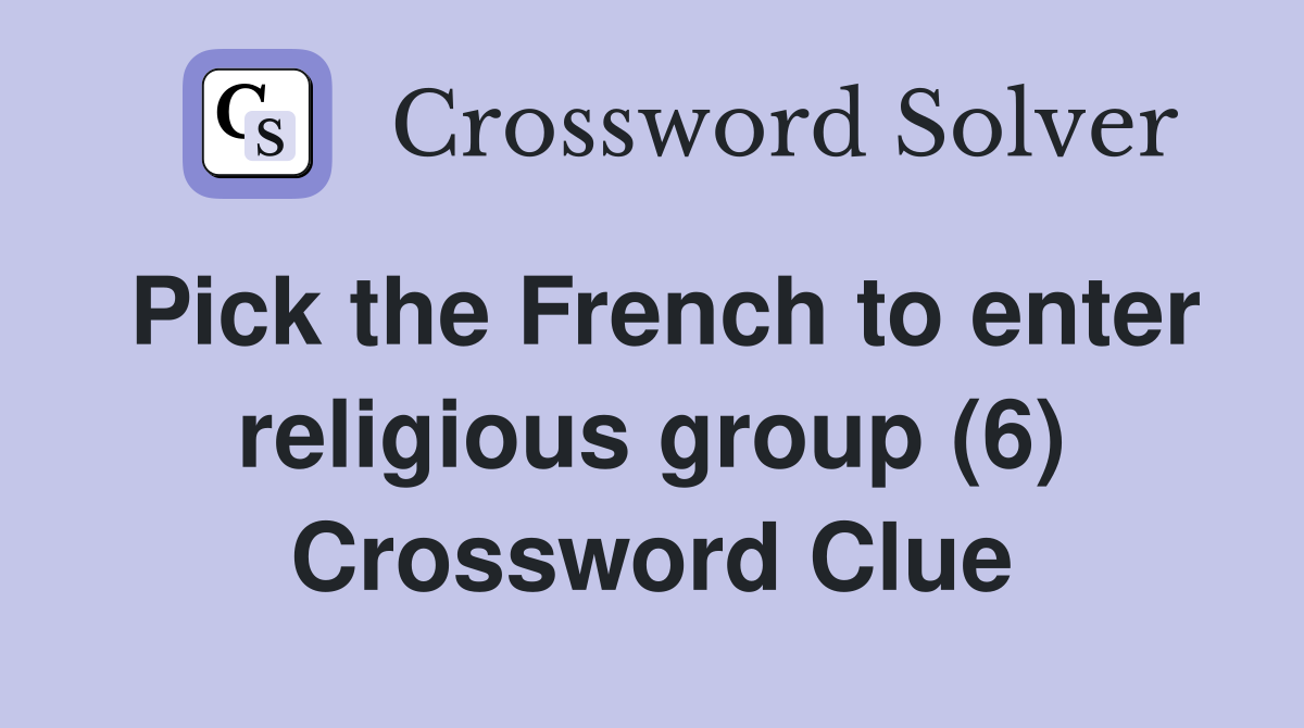 Pick the French to enter religious group (6) Crossword Clue