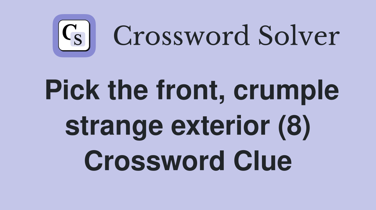 Pick the front, crumple strange exterior (8) Crossword Clue