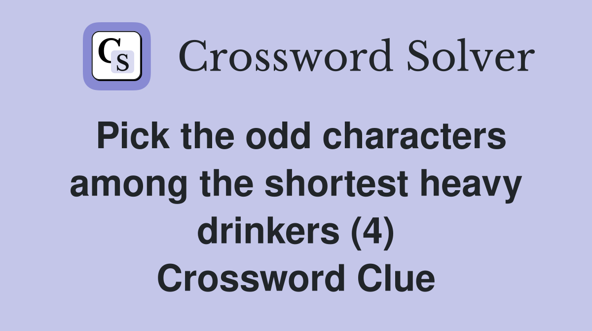 Pick the odd characters among the shortest heavy drinkers (4) Crossword Clue