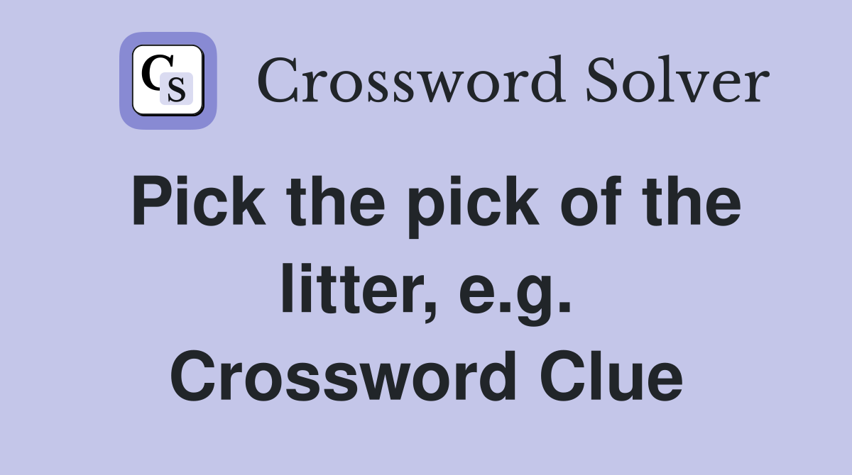 Pick the pick of the litter, e.g. Crossword Clue